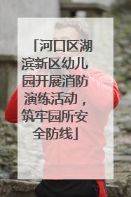 河口区湖滨新区幼儿园开展消防演练活动，筑牢园所安全防线