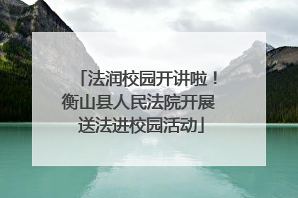 法润校园开讲啦！衡山县人民法院开展 送法进校园活动