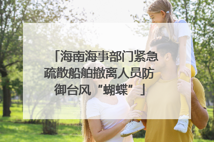 海南海事部门紧急疏散船舶撤离人员防御台风“蝴蝶”