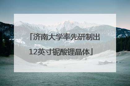 济南大学率先研制出12英寸铌酸锂晶体
