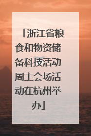 浙江省粮食和物资储备科技活动周主会场活动在杭州举办