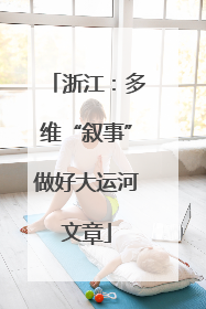 浙江：多维“叙事”做好大运河文章