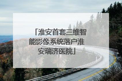 淮安首套三维智能影像系统落户淮安瑞济医院