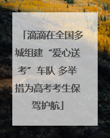 滴滴在全国多城组建“爱心送考”车队 多举措为高考考生保驾护航