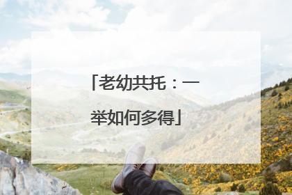 老幼共托：一举如何多得