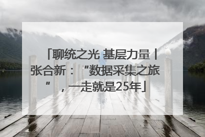 聊统之光 基层力量丨张合新：“数据采集之旅”，一走就是25年