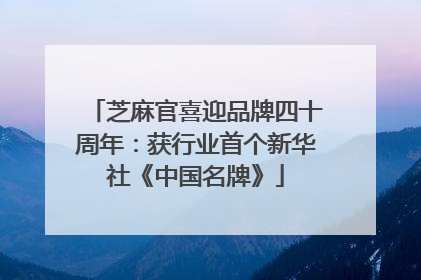 芝麻官喜迎品牌四十周年：获行业首个新华社《中国名牌》