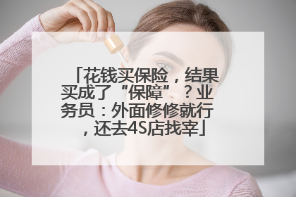 花钱买保险，结果买成了“保障”？业务员：外面修修就行，还去4S店找宰