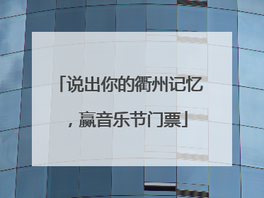 说出你的衢州记忆，赢音乐节门票