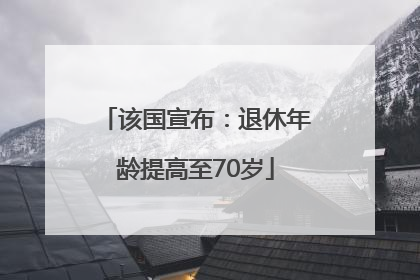 该国宣布：退休年龄提高至70岁