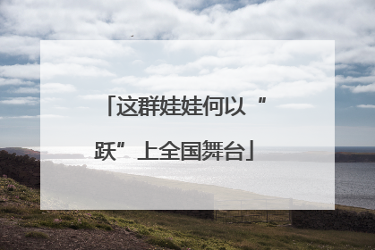 这群娃娃何以“跃”上全国舞台