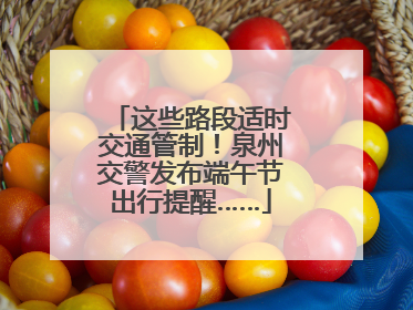 这些路段适时交通管制！泉州交警发布端午节出行提醒……
