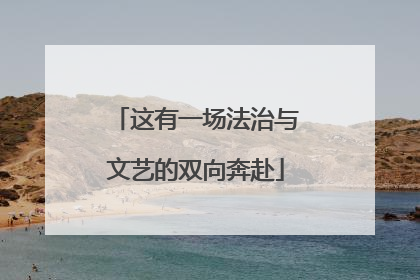 这有一场法治与文艺的双向奔赴