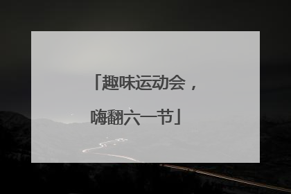 趣味运动会，嗨翻六一节
