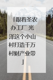 跟着圣农办工厂 光泽这个小山村打造千万村财产业带