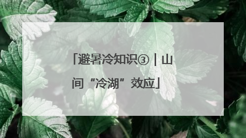 避暑冷知识③｜山间“冷湖”效应