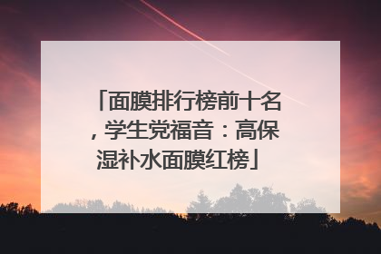 面膜排行榜前十名，学生党福音：高保湿补水面膜红榜
