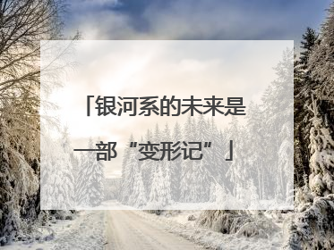 银河系的未来是一部“变形记”
