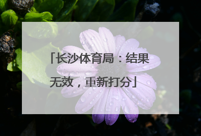 长沙体育局：结果无效，重新打分