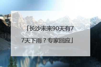 长沙未来90天有77天下雨？专家回应