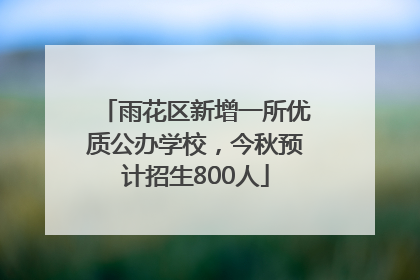 雨花区新增一所优质公办学校，今秋预计招生800人