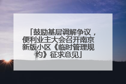 鼓励基层调解争议，便利业主大会召开南京新版小区《临时管理规约》征求意见