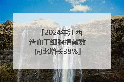 2024年江西造血干细胞捐献数同比增长38%