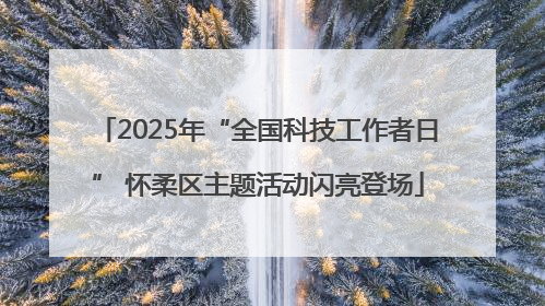 2025年“全国科技工作者日” 怀柔区主题活动闪亮登场