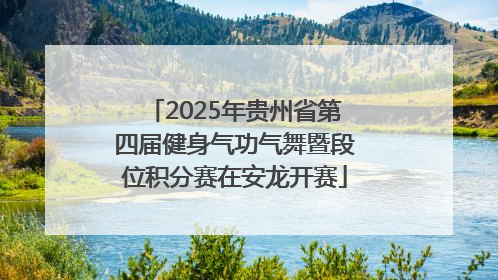 2025年贵州省第四届健身气功气舞暨段位积分赛在安龙开赛