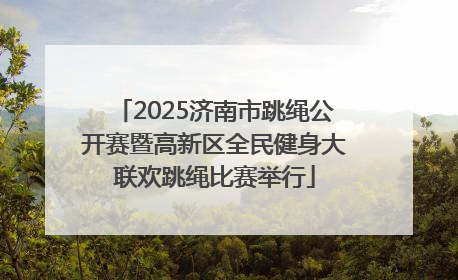 2025济南市跳绳公开赛暨高新区全民健身大联欢跳绳比赛举行