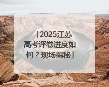 2025江苏高考评卷进度如何？现场揭秘