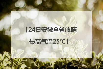 24日安徽全省放晴 最高气温25℃