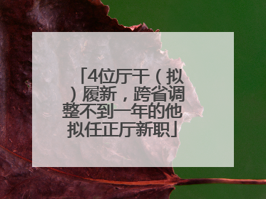 4位厅干（拟）履新，跨省调整不到一年的他拟任正厅新职