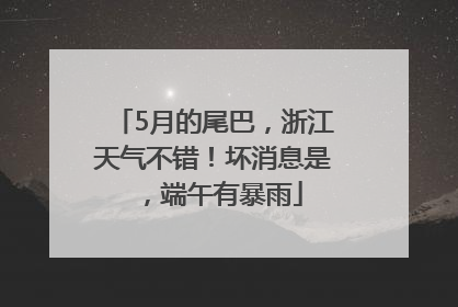 5月的尾巴，浙江天气不错！坏消息是，端午有暴雨