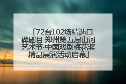 72台102场精选口碑剧目 郑州第五届山河艺术节·中国戏剧梅花奖精品展演活动启幕